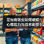 足坛客场虫如何破解?心理压力与战术调整全解析(图3) 足坛客场虫如何破解?心理压力与战术调整全解析(图3)