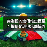 青训投入为何难出巨星?揭秘足球俱乐部培养未来之星的隐藏技巧(图4) 青训投入为何难出巨星?揭秘足球俱乐部培养未来之星的隐藏技巧(图4)