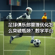 足球俱乐部管理优化怎么突破瓶颈？数字平台引领变革（图2）