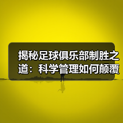 揭秘足球俱乐部制胜之道:科学管理如何颠覆传统?(图4) 揭秘足球俱乐部制胜之道:科学管理如何颠覆传统?(图4)
