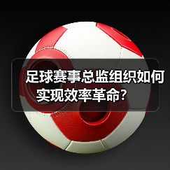 足球赛事总监组织如何实现效率革命?(图4) 足球赛事总监组织如何实现效率革命?(图4)