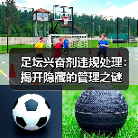 足坛兴奋剂违规处理：揭开隐藏的管理之谜 - 玄熵西汉姆联