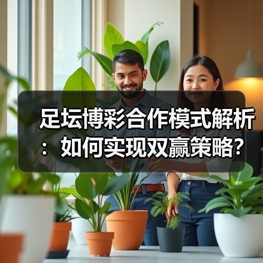 足坛博彩合作模式解析：如何实现双赢策略？（图2）