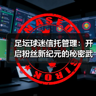 足坛球迷信托管理：开启粉丝新纪元的秘密武器