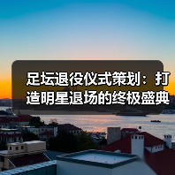 足坛退役仪式策划：打造明星退场的终极盛典（图4）