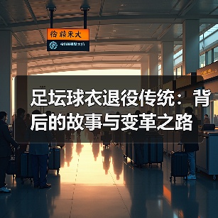 足坛球衣退役传统:背后的故事与变革之路(图4) 足坛球衣退役传统:背后的故事与变革之路(图4)