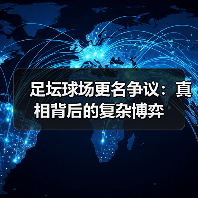 足坛球场更名争议:真相背后的复杂博弈(图3) 足坛球场更名争议:真相背后的复杂博弈(图3)