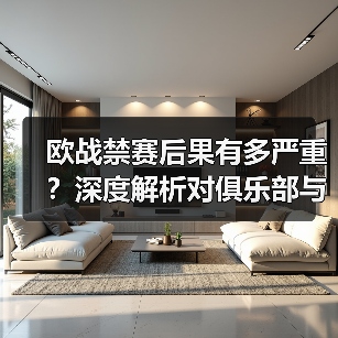欧战禁赛后果有多严重？深度解析对俱乐部与球员的冲击（图3）