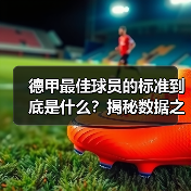 德甲最佳球员的标准到底是什么?揭秘数据之外的隐藏指标(图1) 德甲最佳球员的标准到底是什么?揭秘数据之外的隐藏指标(图1)