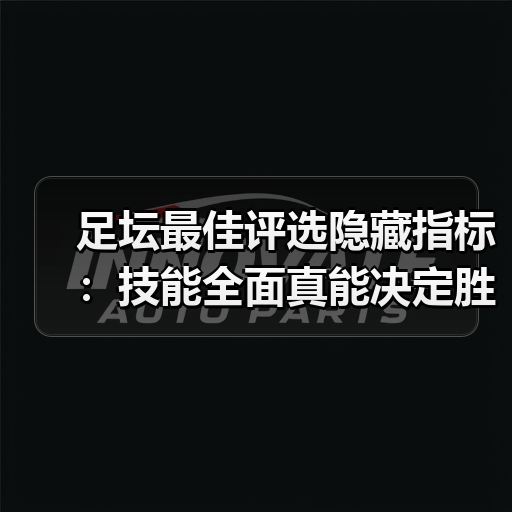 足坛最佳评选隐藏指标:技能全面真能决定胜负?(图1) 足坛最佳评选隐藏指标:技能全面真能决定胜负?(图1)