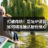 打破传统！足坛IP运营如何精准触达粉丝核心需求？-特色图片