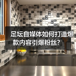 足坛自媒体如何打造爆款内容引爆粉丝?(图2) 足坛自媒体如何打造爆款内容引爆粉丝?(图2)
