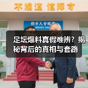 足坛爆料真假难辨?揭秘背后的真相与套路(图1) 足坛爆料真假难辨?揭秘背后的真相与套路(图1)