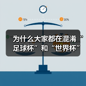 为什么大家都在混淆“足球杯”和“世界杯”?一次说清两者的核心区别(图4) 为什么大家都在混淆“足球杯”和“世界杯”?一次说清两者的核心区别(图4)