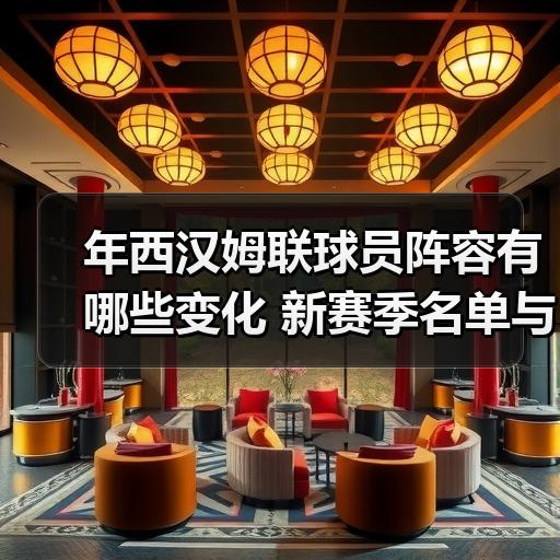 年西汉姆联球员阵容有哪些变化 新赛季名单与位置分布梳理 - 玄熵西汉姆联