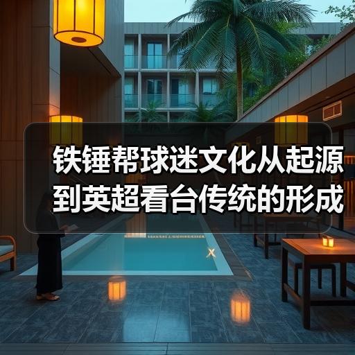 铁锤帮球迷文化从起源到英超看台传统的形成脉络 - 玄熵西汉姆联